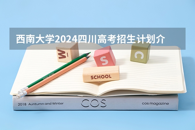 西南大学2024四川高考招生计划介绍