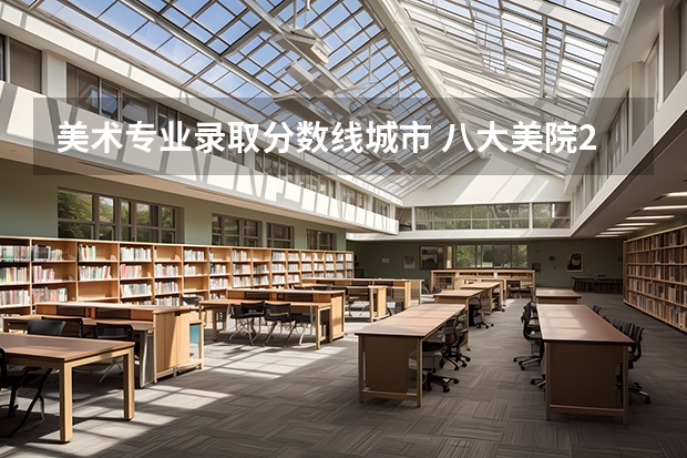 美术专业录取分数线城市 八大美院2023年录取分数线