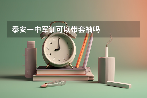 泰安一中军训可以带套袖吗