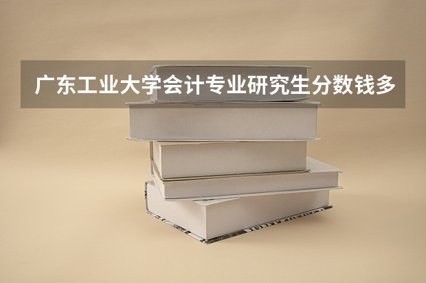 广东工业大学会计专业研究生分数钱多少