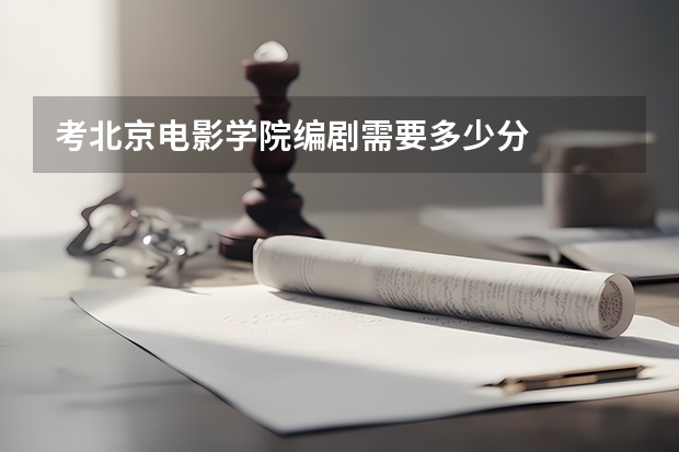 考北京电影学院编剧需要多少分