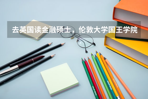去英国读金融硕士,伦敦大学国王学院和华威大学哪个好