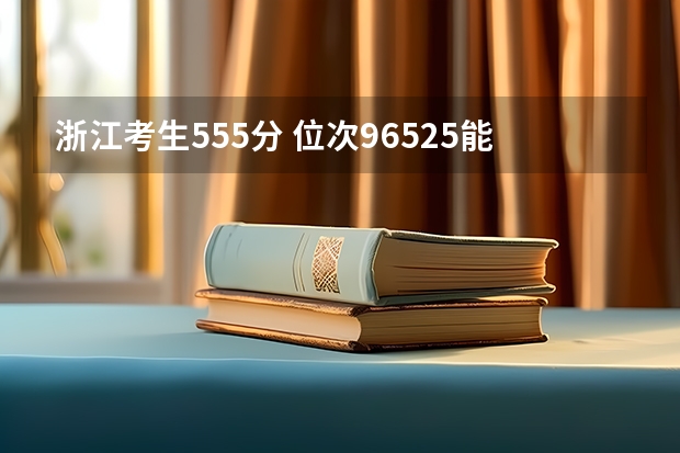 浙江考生555分 位次96525能上什么大学