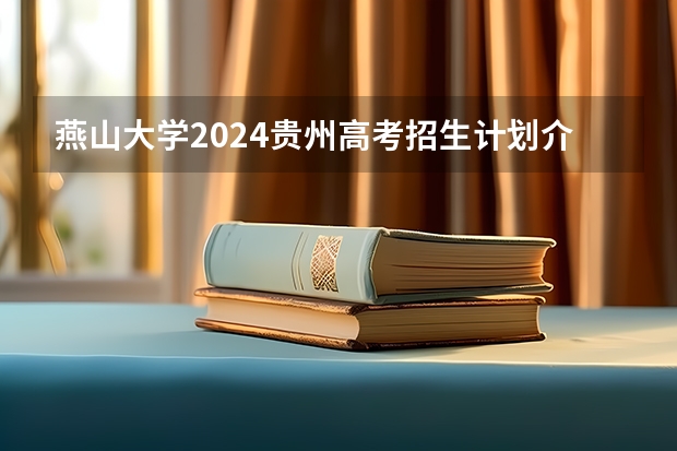 燕山大学2024贵州高考招生计划介绍