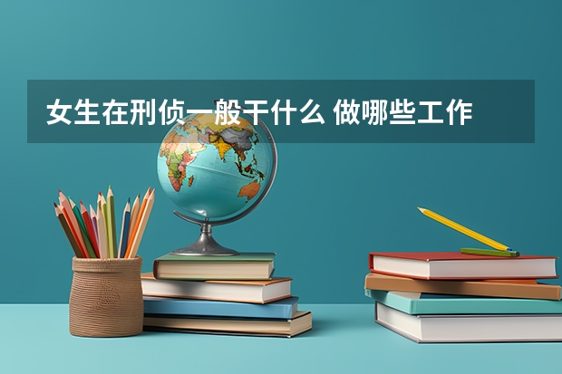 女生在刑侦一般干什么 做哪些工作