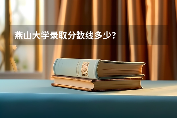 燕山大学录取分数线多少？