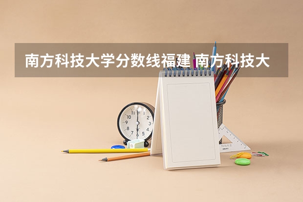 南方科技大学分数线福建 南方科技大学云南录取分数线