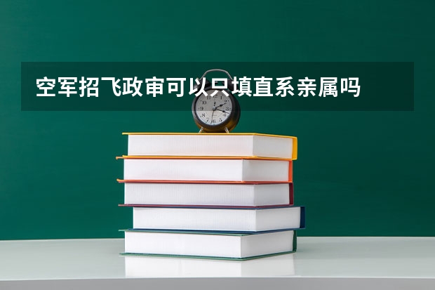 空军招飞政审可以只填直系亲属吗