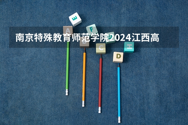 南京特殊教育师范学院2024江西高考招生计划介绍