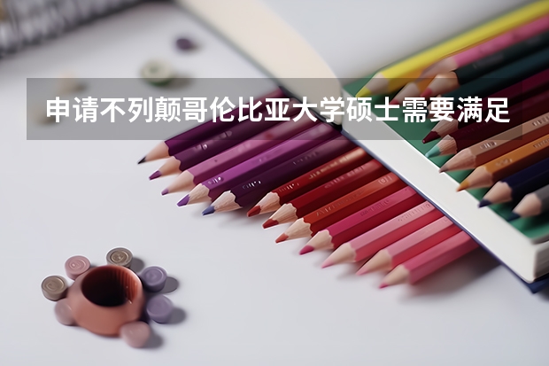 申请不列颠哥伦比亚大学硕士需要满足哪些条件？