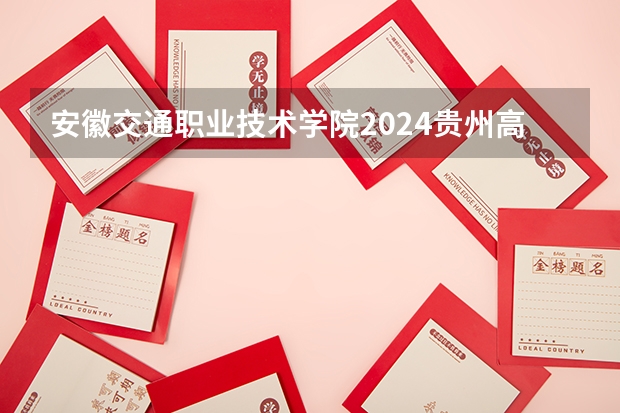 安徽交通职业技术学院2024贵州高考招生计划介绍