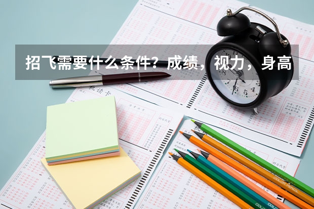 招飞需要什么条件？成绩，视力，身高等方面有特殊要求吗？