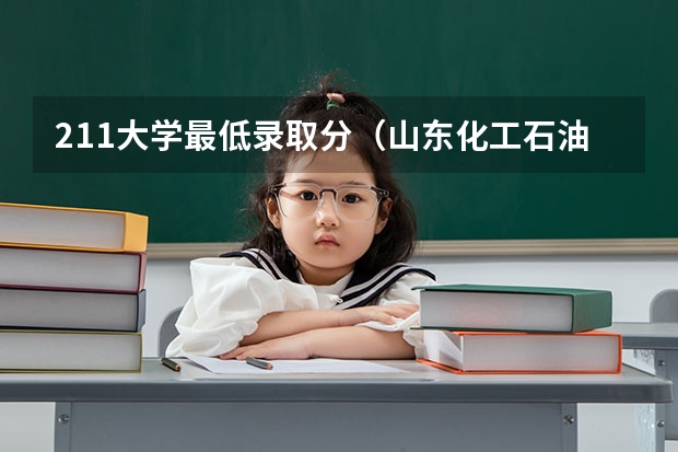 211大学最低录取分（山东化工石油学院分数线）