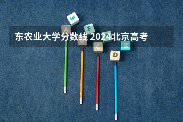 东农业大学分数线 2024北京高考位次排名对应大学名单 一分一段查询方法