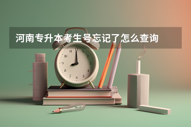 河南专升本考生号忘记了怎么查询