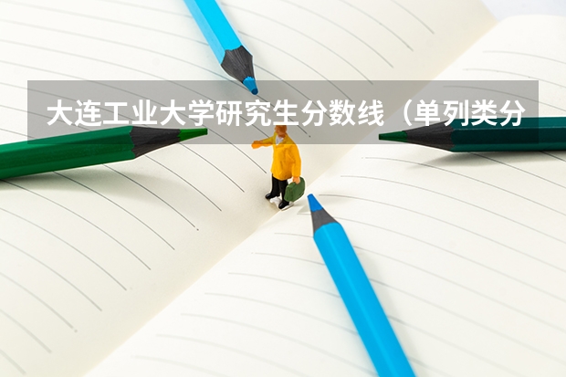 大连工业大学研究生分数线（单列类分数线）