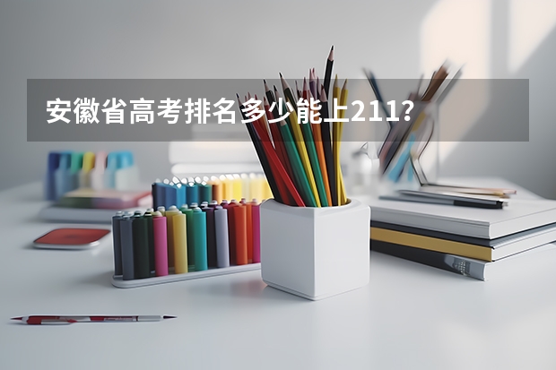 安徽省高考排名多少能上211?