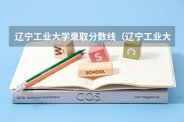辽宁工业大学录取分数线（辽宁工业大学研究生分数线）