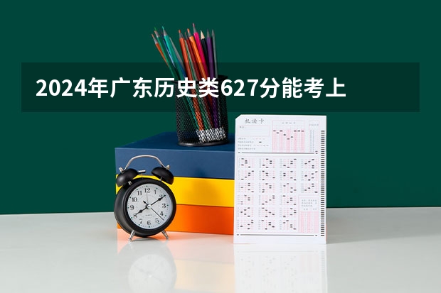 2024年广东历史类627分能考上什么大学？