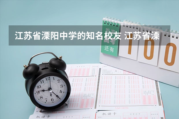 江苏省溧阳中学的知名校友 江苏省溧阳中学的办学条件
