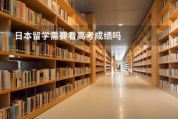 日本留学需要看高考成绩吗