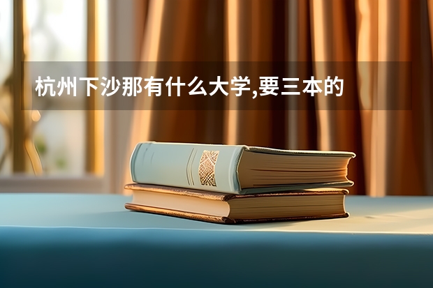 杭州下沙那有什么大学,要三本的