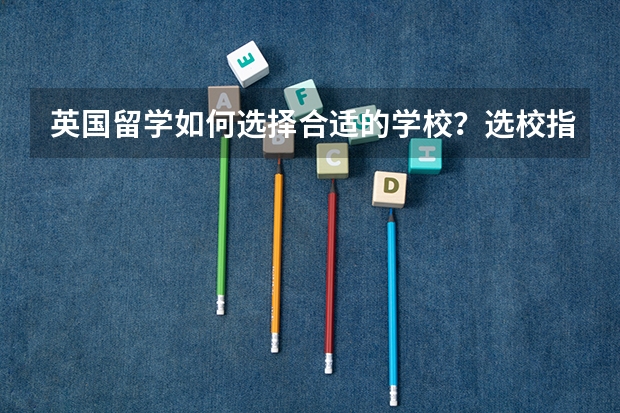 英国留学如何选择合适的学校？选校指南