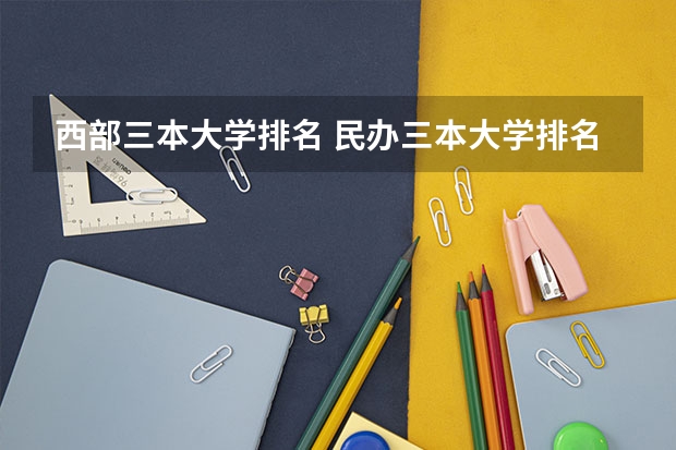 西部三本大学排名 民办三本大学排名