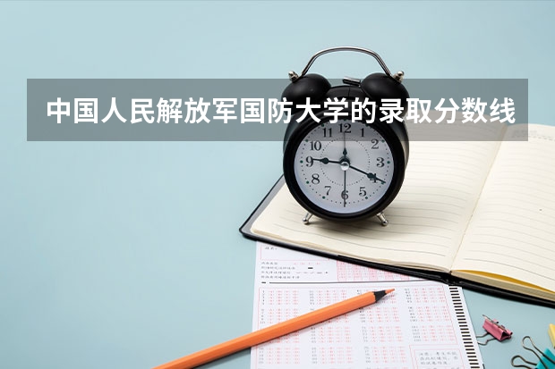中国人民解放军国防大学的录取分数线是多少