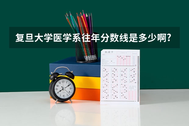 复旦大学医学系往年分数线是多少啊?