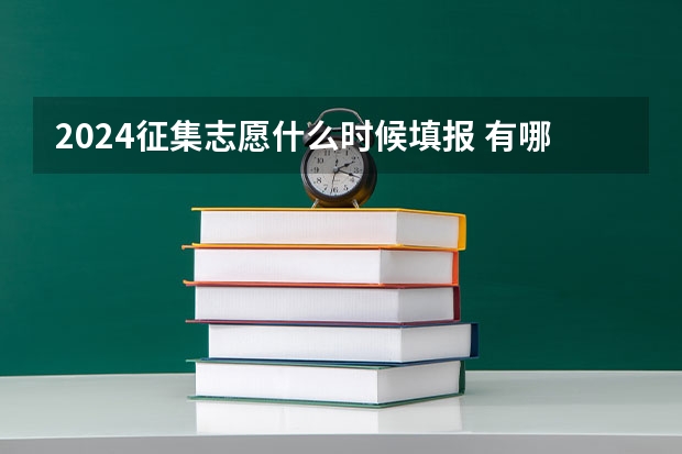 2024征集志愿什么时候填报 有哪些填报技巧