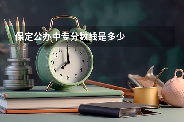 保定公办中专分数线是多少