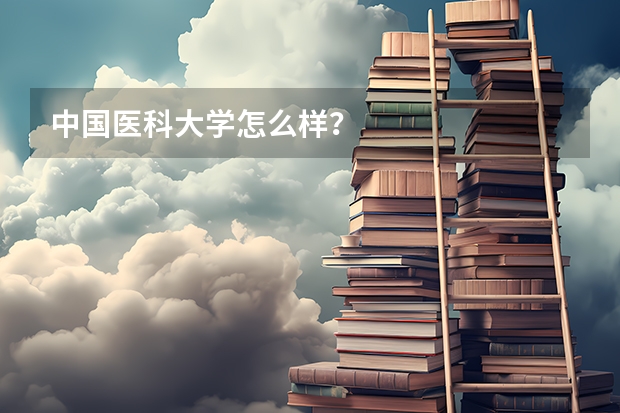中国医科大学怎么样？