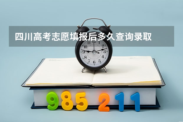 四川高考志愿填报后多久查询录取