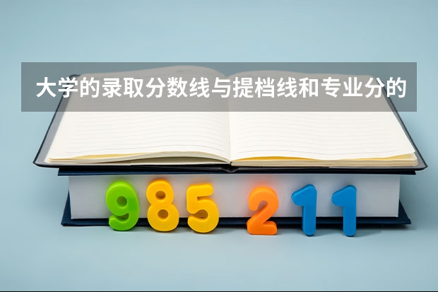 大学的录取分数线与提档线和专业分的区别？（专业分数线和录取分数线的区别）