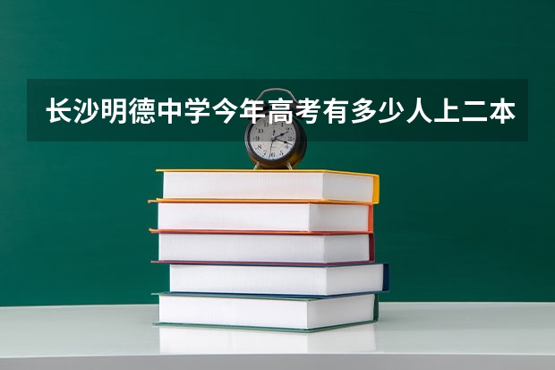 长沙明德中学今年高考有多少人上二本