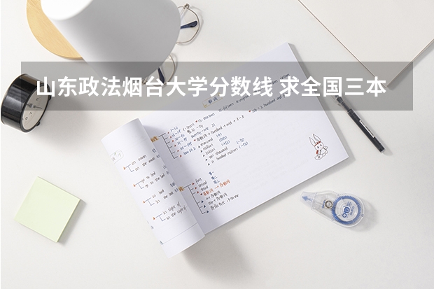 山东政法烟台大学分数线 求全国三本院校分数线