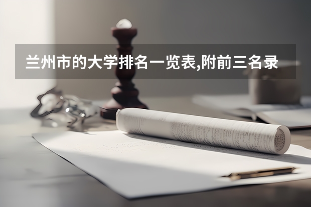 兰州市的大学排名一览表,附前三名录取分数线(甘肃分数最低的二本)