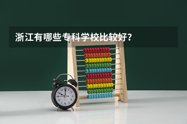 浙江有哪些专科学校比较好?