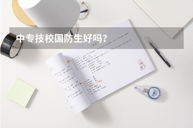 中专技校国防生好吗？