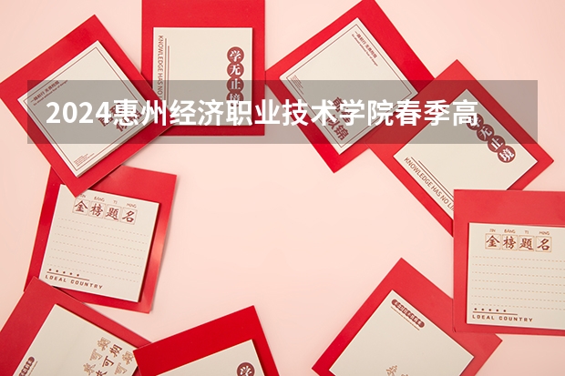 2024惠州经济职业技术学院春季高考招生学费多少钱一年