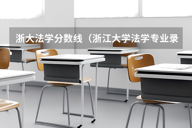 浙大法学分数线(浙江大学法学专业录取分数线)