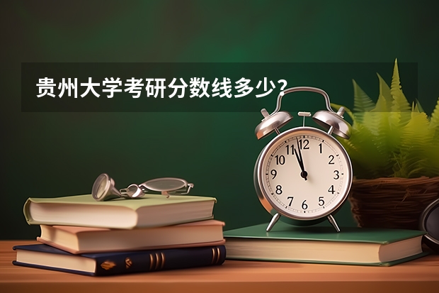 贵州大学考研分数线多少？