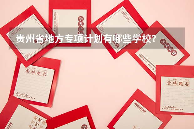贵州省地方专项计划有哪些学校?