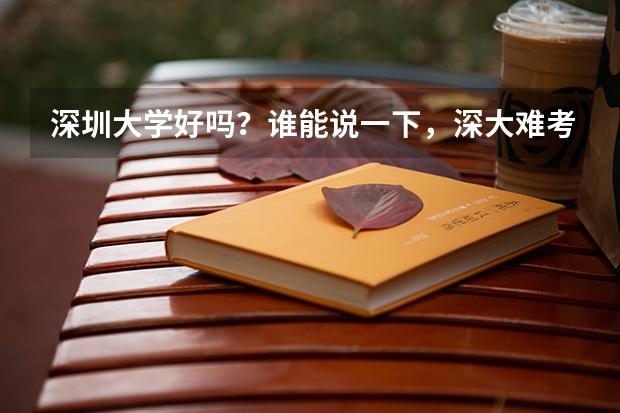 深圳大学好吗？谁能说一下，深大难考吗？英语系的录取分数线是多少？