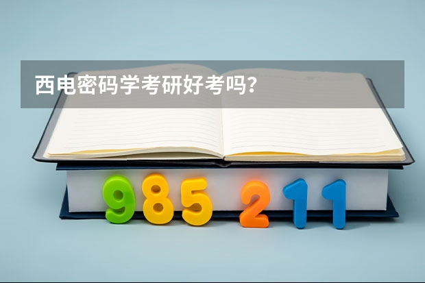 西电密码学考研好考吗？