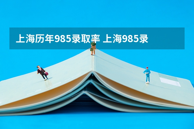 上海历年985录取率 上海985录取率高的中学