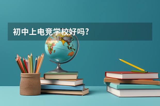 初中上电竞学校好吗?