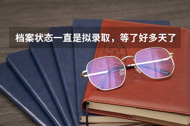 档案状态一直是拟录取，等了好多天了，怎么回事？