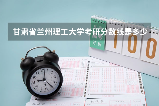 甘肃省兰州理工大学考研分数线是多少分